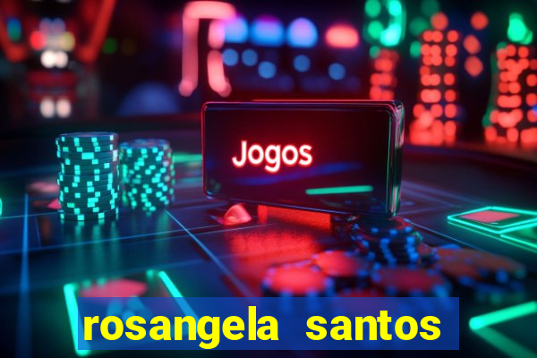 rosangela santos jornalista por onde anda